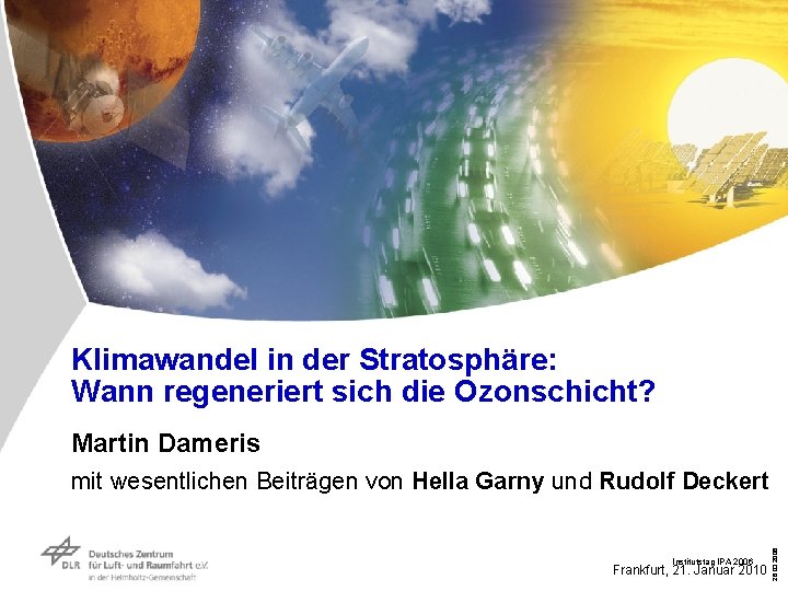 Klimawandel in der Stratosphäre: Wann regeneriert sich die Ozonschicht? Martin Dameris Institutstag IPA 2006