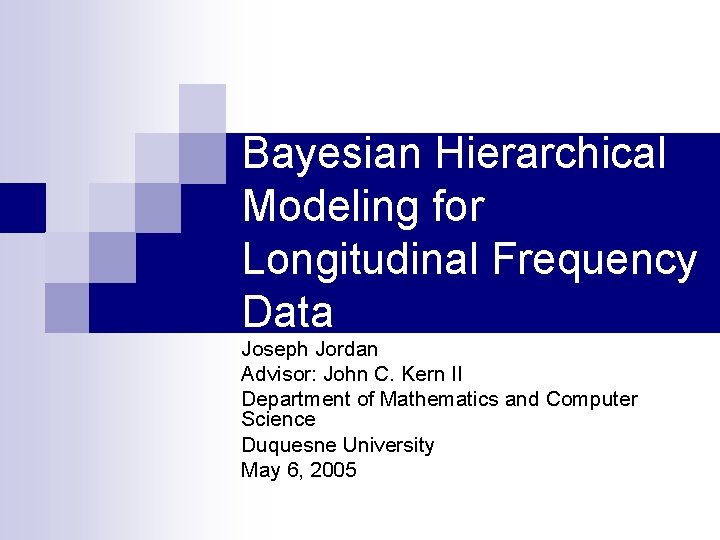 Bayesian Hierarchical Modeling for Longitudinal Frequency Data Joseph Jordan Advisor: John C. Kern II