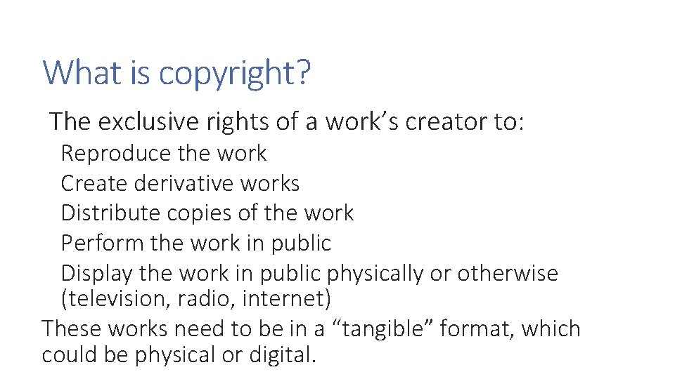 What is copyright? The exclusive rights of a work’s creator to: Reproduce the work