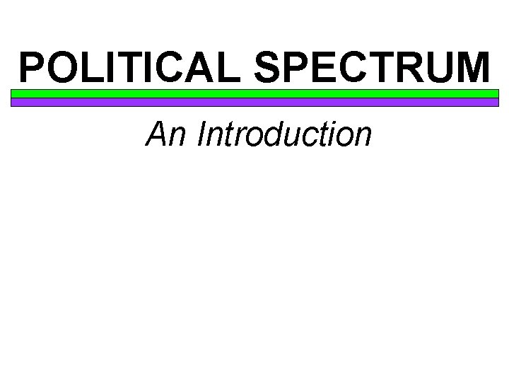 POLITICAL SPECTRUM An Introduction 
