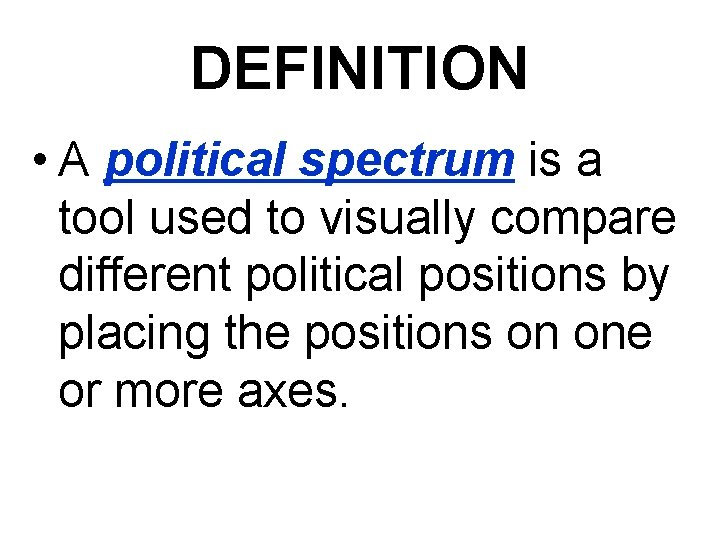 DEFINITION • A political spectrum is a tool used to visually compare different political