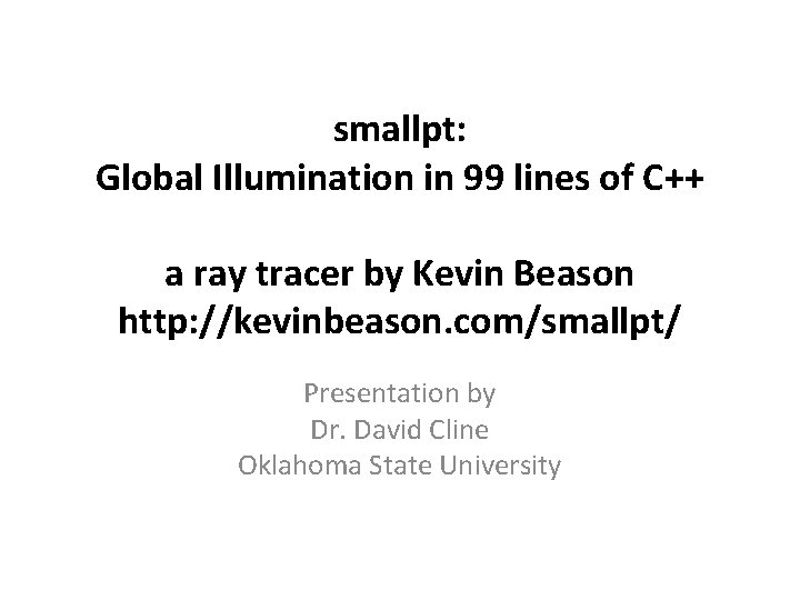 smallpt: Global Illumination in 99 lines of C++ a ray tracer by Kevin Beason