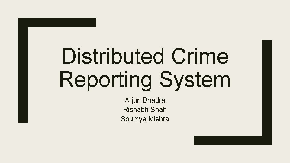 Distributed Crime Reporting System Arjun Bhadra Rishabh Shah Soumya Mishra 
