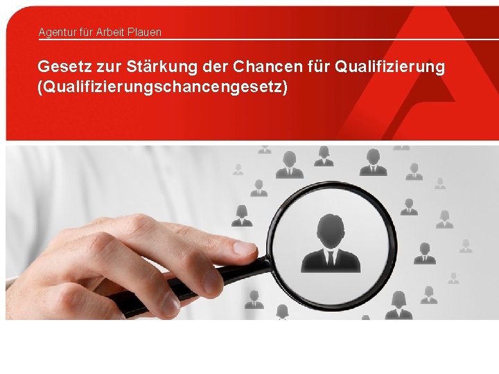 Agentur für Arbeit Plauen Gesetz zur Stärkung der Chancen für Qualifizierung (Qualifizierungschancengesetz) 