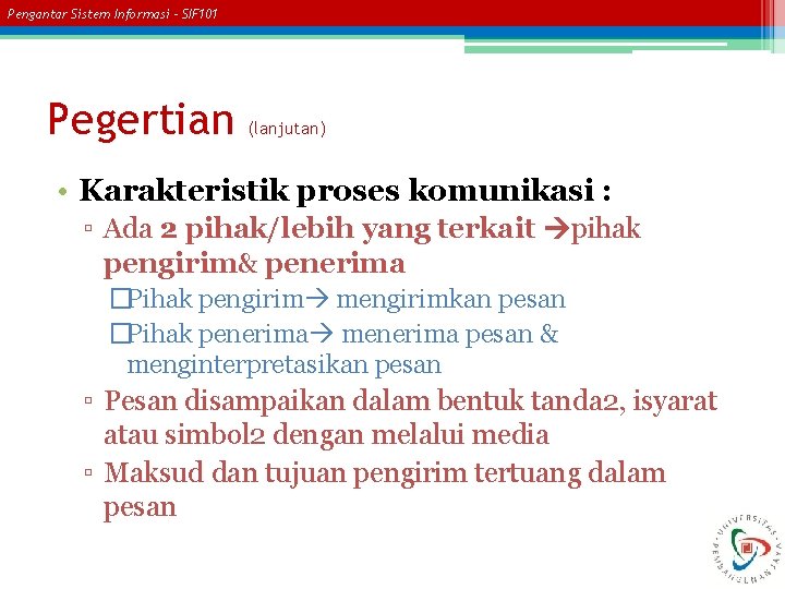 Pengantar Sistem Informasi – SIF 101 Pegertian (lanjutan) • Karakteristik proses komunikasi : ▫