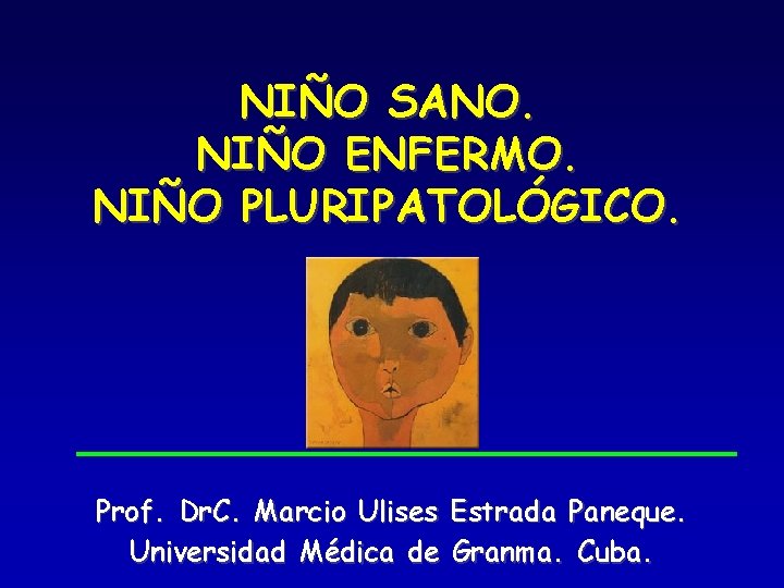 NIÑO SANO. NIÑO ENFERMO. NIÑO PLURIPATOLÓGICO. Prof. Dr. C. Marcio Ulises Estrada Paneque. Universidad