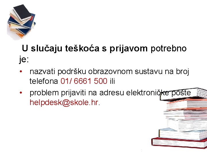 U slučaju teškoća s prijavom potrebno je: • nazvati podršku obrazovnom sustavu na broj