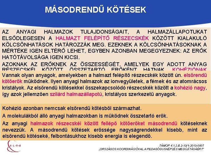 MÁSODRENDŰ KÖTÉSEK AZ ANYAGI HALMAZOK TULAJDONSÁGAIT, A HALMAZÁLLAPOTUKAT ELSŐDLEGESEN A HALMAZT FELÉPÍTŐ RÉSZECSKÉK KÖZÖTT