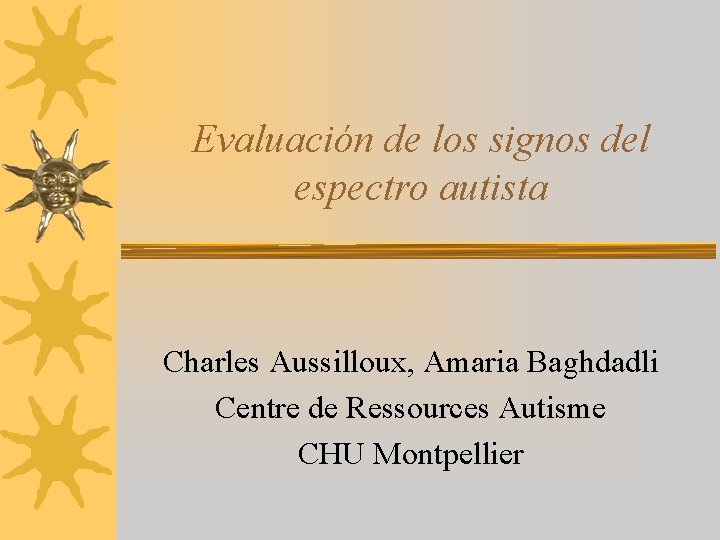 Evaluación de los signos del espectro autista Charles Aussilloux, Amaria Baghdadli Centre de Ressources