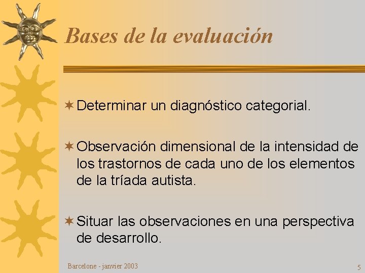 Bases de la evaluación ¬ Determinar un diagnóstico categorial. ¬ Observación dimensional de la