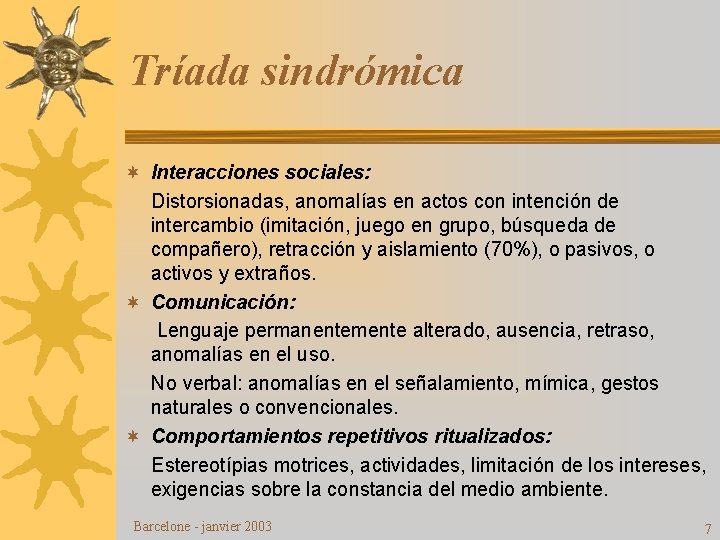 Tríada sindrómica ¬ Interacciones sociales: Distorsionadas, anomalías en actos con intención de intercambio (imitación,