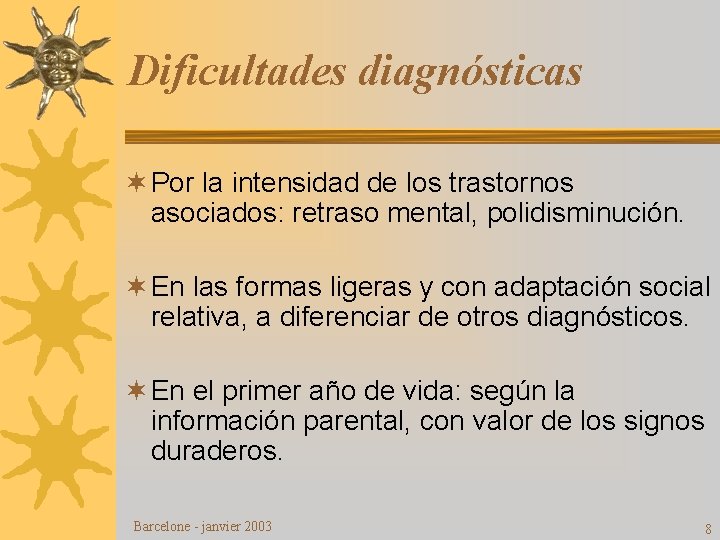 Dificultades diagnósticas ¬ Por la intensidad de los trastornos asociados: retraso mental, polidisminución. ¬