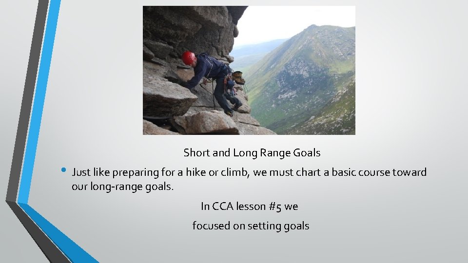 Short and Long Range Goals • Just like preparing for a hike or climb,