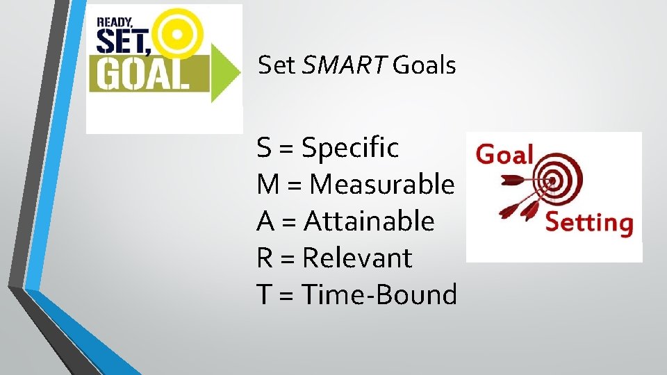 Set SMART Goals S = Specific M = Measurable A = Attainable R =