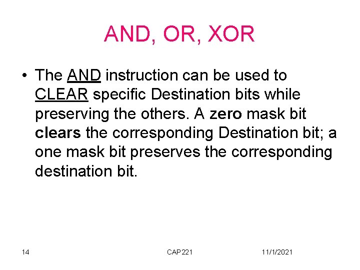AND, OR, XOR • The AND instruction can be used to CLEAR specific Destination