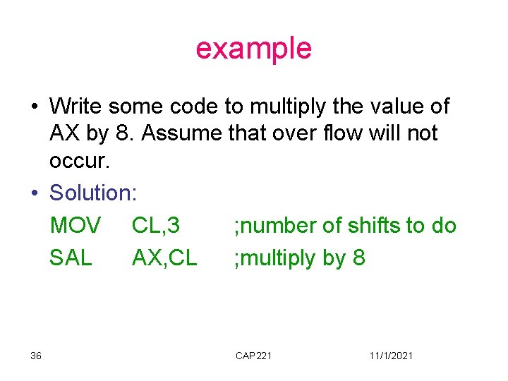 example • Write some code to multiply the value of AX by 8. Assume