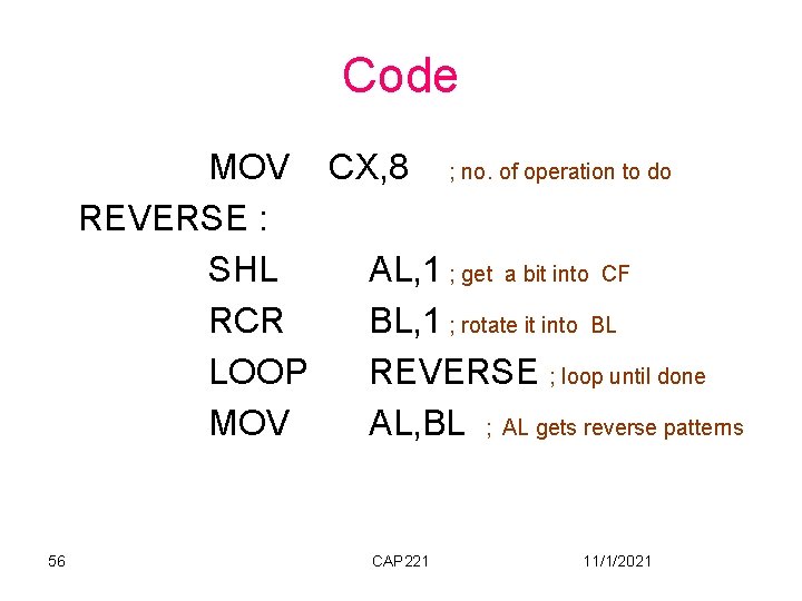 Code MOV CX, 8 ; no. of operation to do REVERSE : SHL AL,