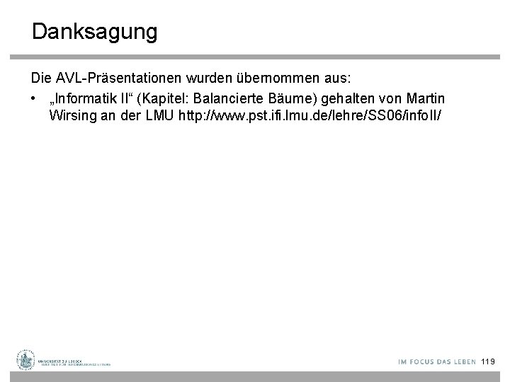 Danksagung Die AVL-Präsentationen wurden übernommen aus: • „Informatik II“ (Kapitel: Balancierte Bäume) gehalten von