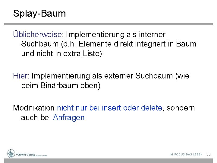 Splay-Baum Üblicherweise: Implementierung als interner Suchbaum (d. h. Elemente direkt integriert in Baum und