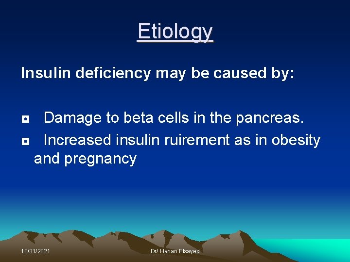 Etiology Insulin deficiency may be caused by: ◘ Damage to beta cells in the