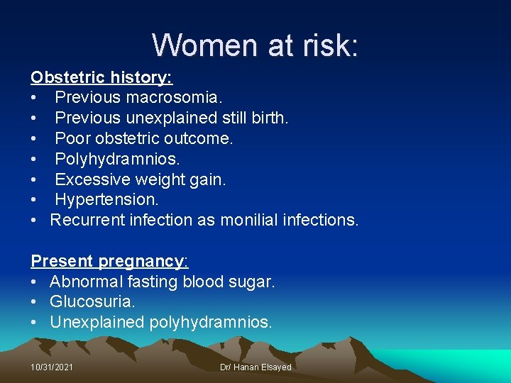 Women at risk: Obstetric history: • Previous macrosomia. • Previous unexplained still birth. •