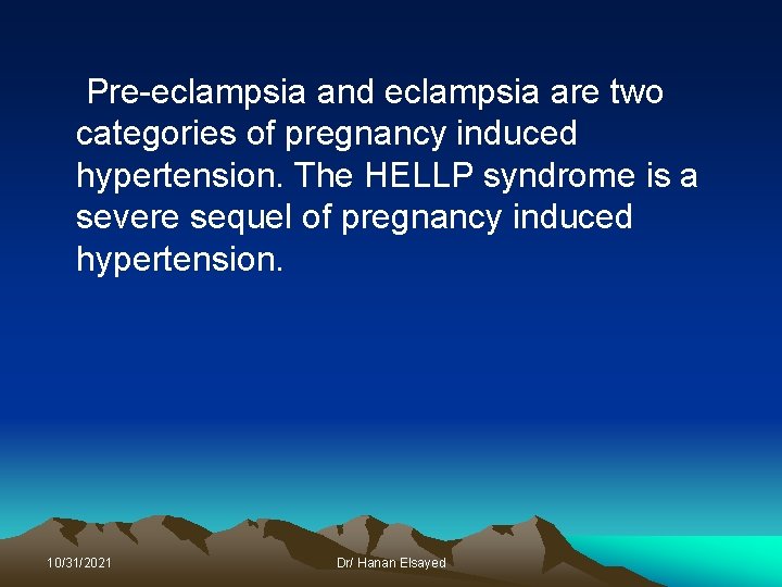 Pre-eclampsia and eclampsia are two categories of pregnancy induced hypertension. The HELLP syndrome is
