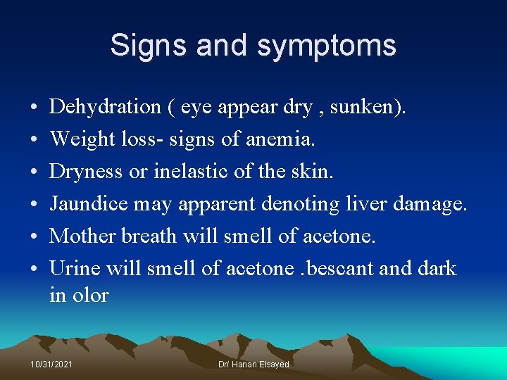 Signs and symptoms • • • Dehydration ( eye appear dry , sunken). Weight