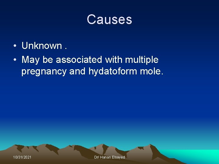 Causes • Unknown. • May be associated with multiple pregnancy and hydatoform mole. 10/31/2021