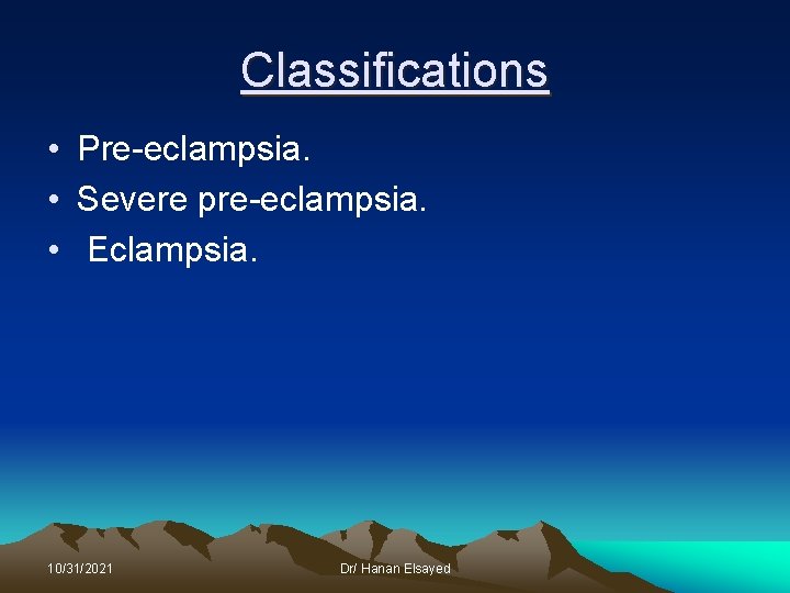 Classifications • Pre-eclampsia. • Severe pre-eclampsia. • Eclampsia. 10/31/2021 Dr/ Hanan Elsayed 