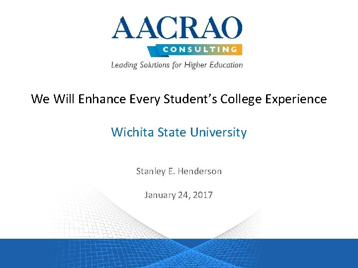 We Will Enhance Every Student’s College Experience Wichita State University Stanley E. Henderson January