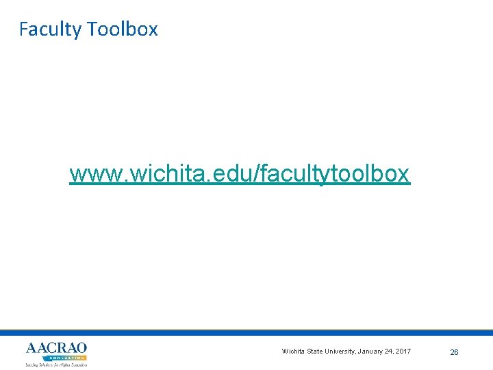 Faculty Toolbox www. wichita. edu/facultytoolbox Wichita State University, January 24, 2017 26 