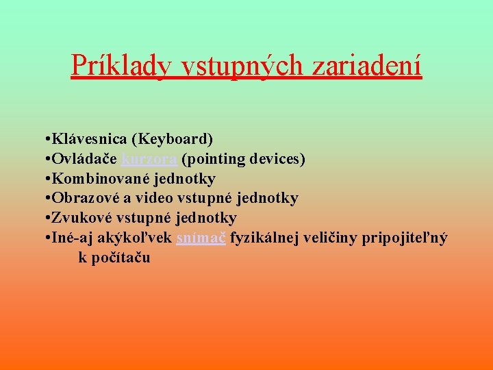 Príklady vstupných zariadení • Klávesnica (Keyboard) • Ovládače kurzora (pointing devices) • Kombinované jednotky