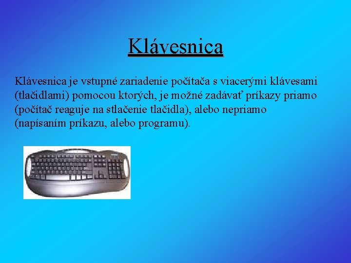 Klávesnica je vstupné zariadenie počítača s viacerými klávesami (tlačidlami) pomocou ktorých, je možné zadávať