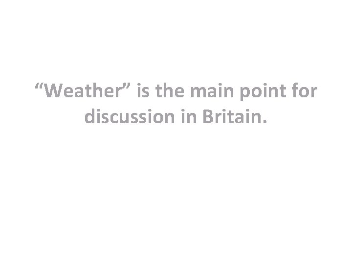 “Weather” is the main point for discussion in Britain. 