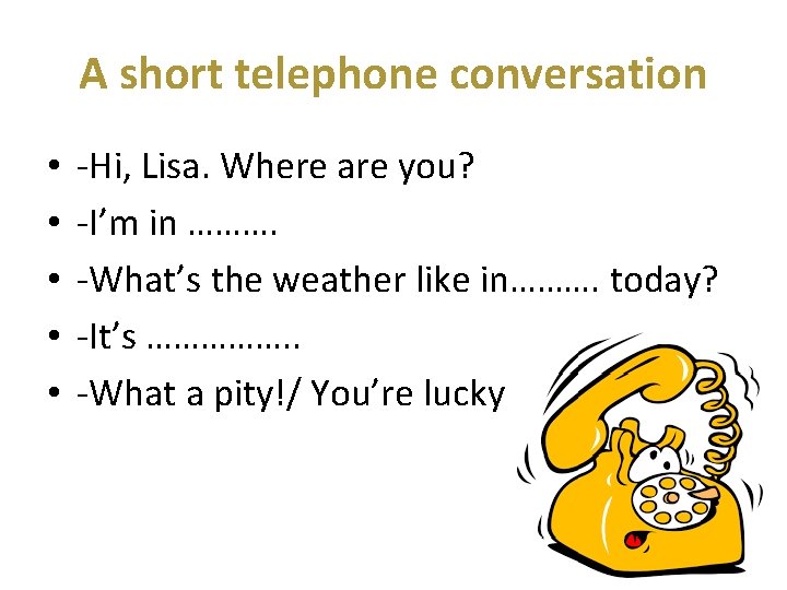 A short telephone conversation • • • -Hi, Lisa. Where are you? -I’m in