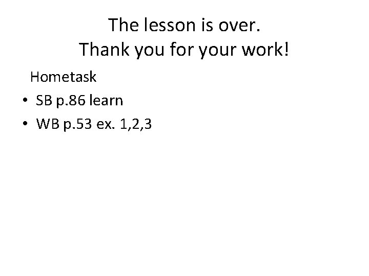 The lesson is over. Thank you for your work! Hometask • SB p. 86