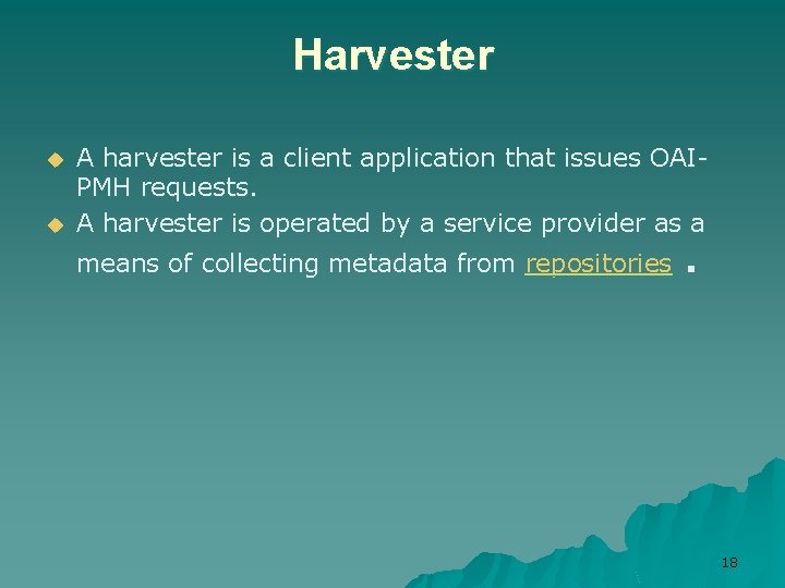 Harvester u u A harvester is a client application that issues OAIPMH requests. A