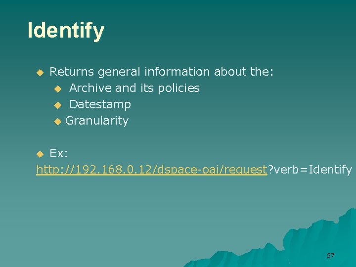 Identify u Returns general information about the: u Archive and its policies u Datestamp