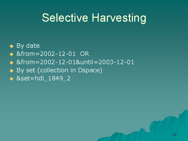 Selective Harvesting u u u By date &from=2002 -12 -01 OR &from=2002 -12 -01&until=2003