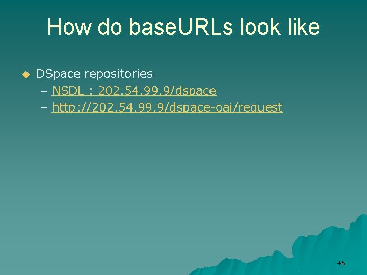 How do base. URLs look like u DSpace repositories – NSDL : 202. 54.