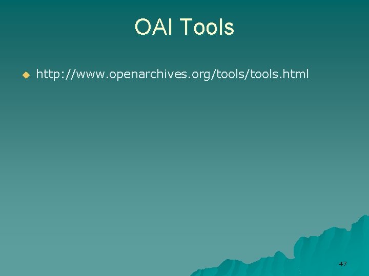 OAI Tools u http: //www. openarchives. org/tools. html 47 