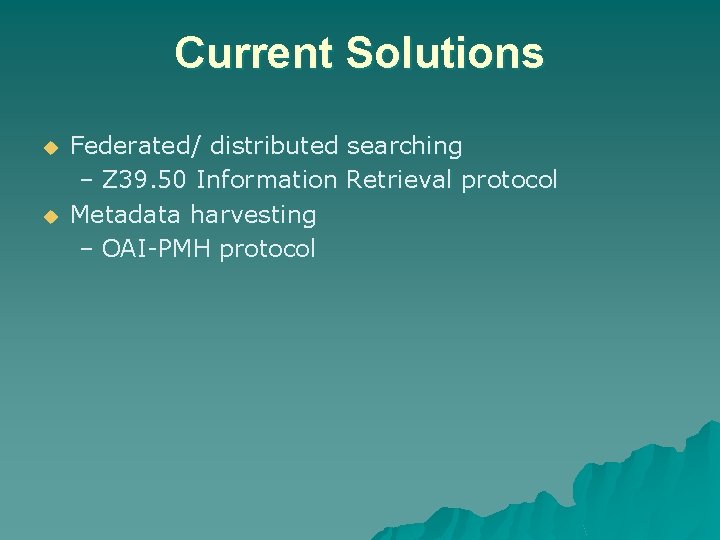 Current Solutions u u Federated/ distributed searching – Z 39. 50 Information Retrieval protocol