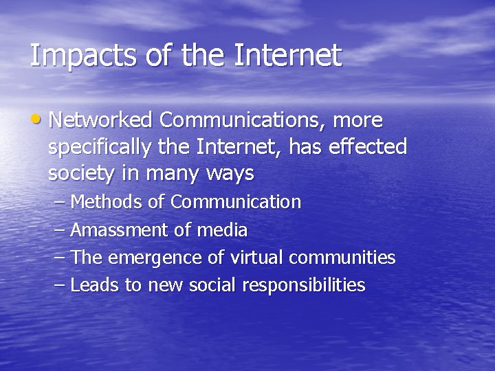 Impacts of the Internet • Networked Communications, more specifically the Internet, has effected society