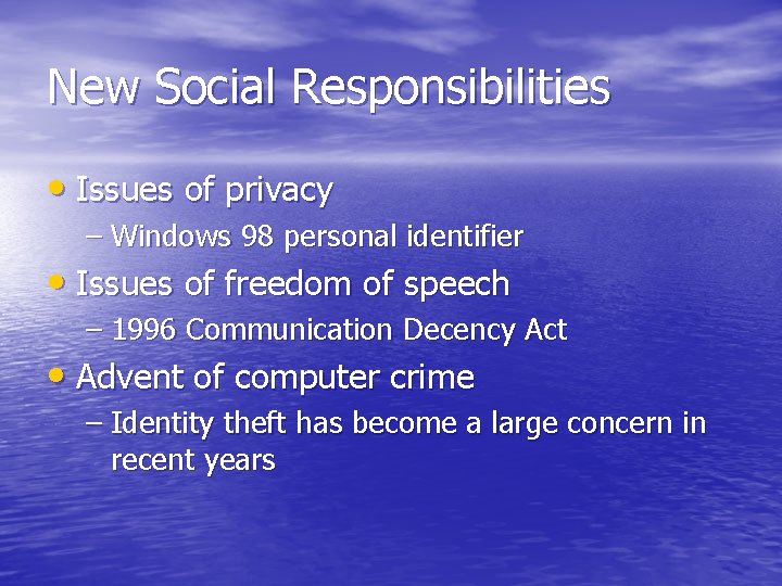 New Social Responsibilities • Issues of privacy – Windows 98 personal identifier • Issues