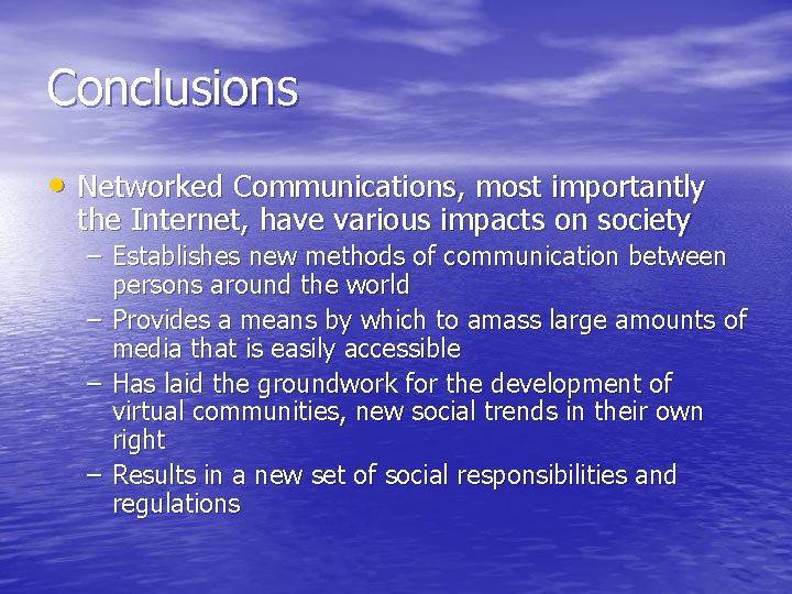 Conclusions • Networked Communications, most importantly the Internet, have various impacts on society –