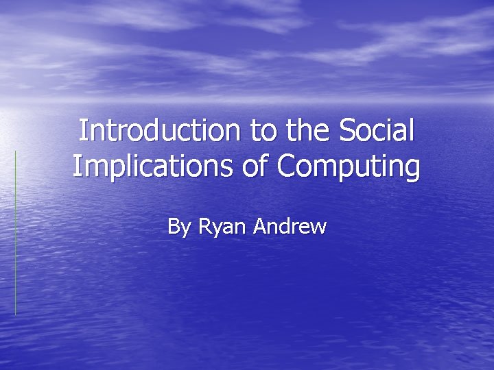 Introduction to the Social Implications of Computing By Ryan Andrew 