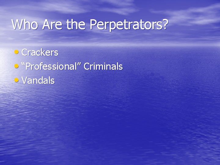 Who Are the Perpetrators? • Crackers • “Professional” Criminals • Vandals 