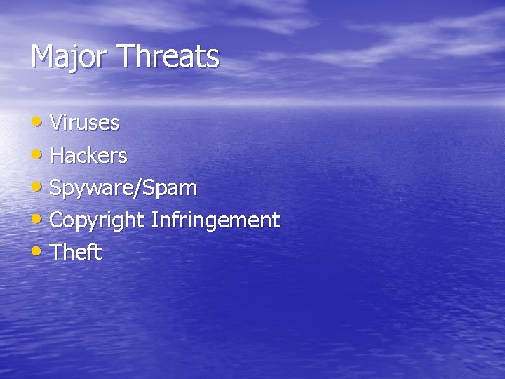 Major Threats • Viruses • Hackers • Spyware/Spam • Copyright Infringement • Theft 