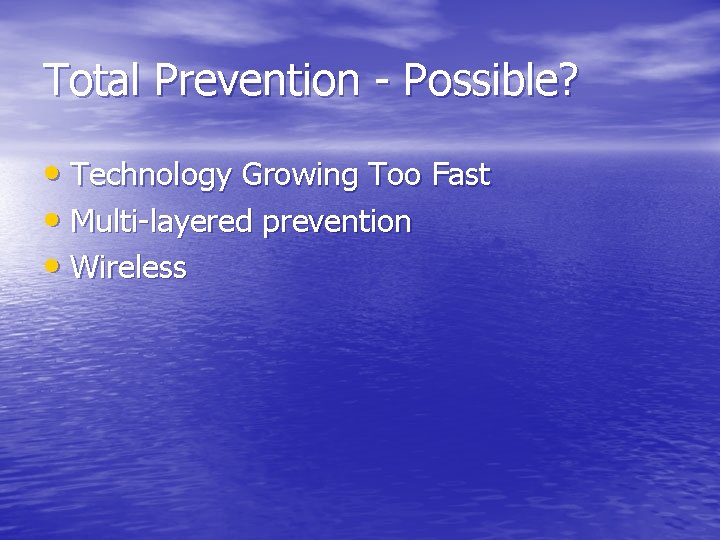 Total Prevention - Possible? • Technology Growing Too Fast • Multi-layered prevention • Wireless