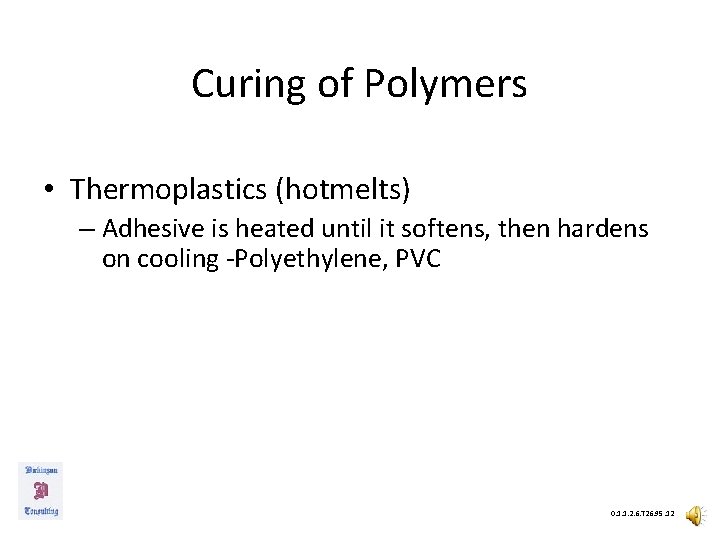 Curing of Polymers • Thermoplastics (hotmelts) – Adhesive is heated until it softens, then